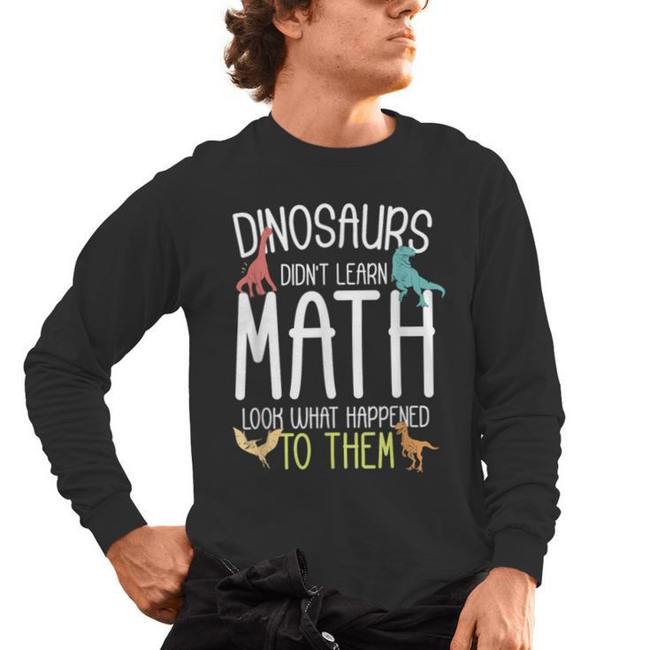 Math Teacher Dinosaurs Didn't Learn Math Mathematics Men's Long Sleeve T-Shirt