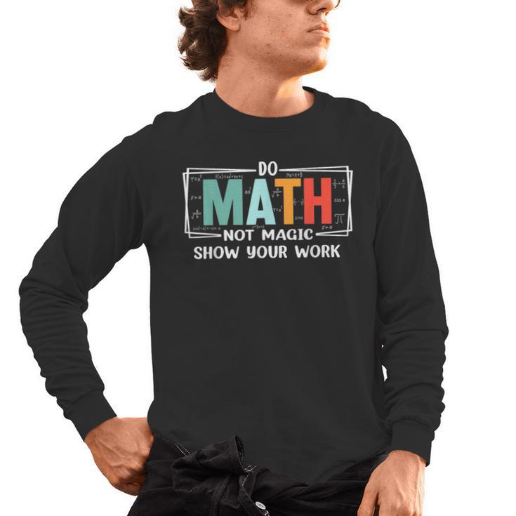 Math Teacher Do Math Not Magic Show Your Work Men's Long Sleeve T-Shirt