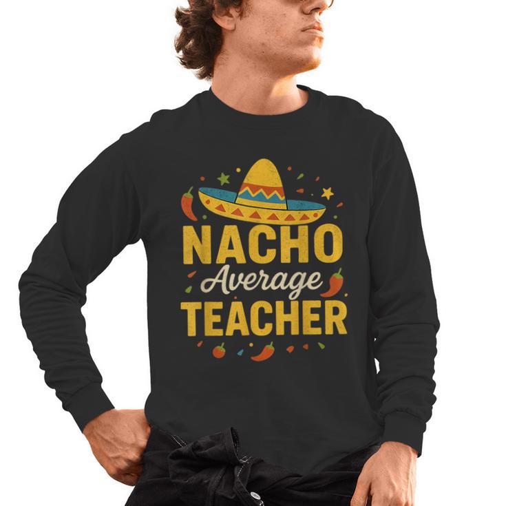 Nacho Average Teacher Cinco De Mayo Teacher Fiesta Men's Long Sleeve T-Shirt