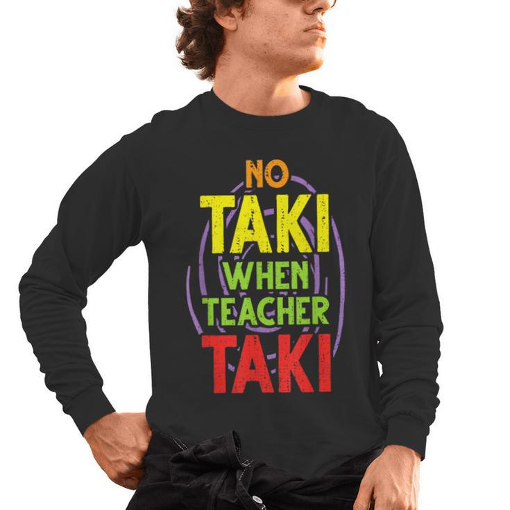 No Taki When Teacher Taki Education Classroom Teacher Men's Long Sleeve T-Shirt