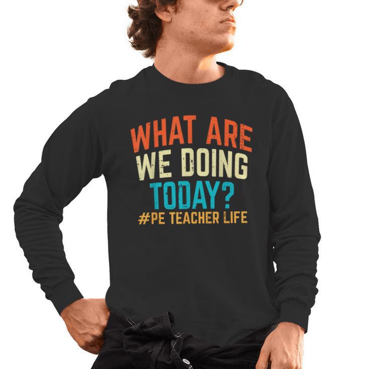 PE Teacher Life What Are We Doing Today Men Women Men's Long Sleeve T-Shirt