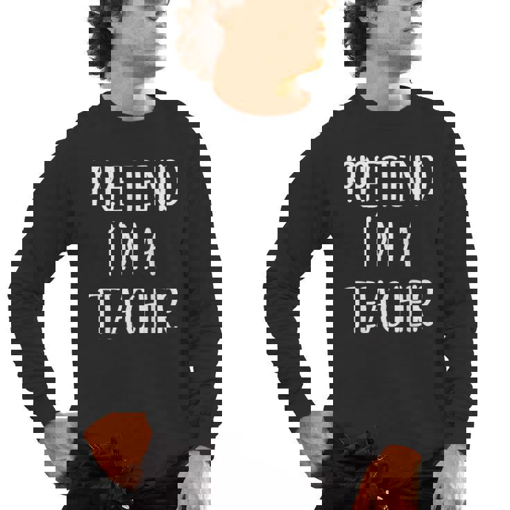 Pretend I&#x27;m A Teacher Costume Halloween Easy Adult Kid Men&#x27;s Long Sleeve T-Shirt