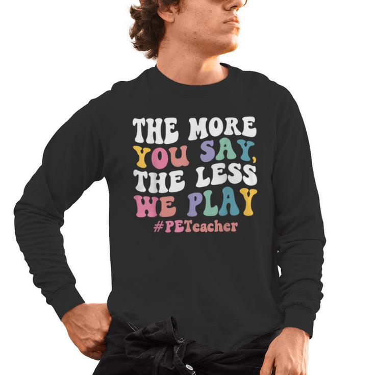 The More You Say The Less We Play PE Teacher Men Women Men's Long Sleeve T-Shirt