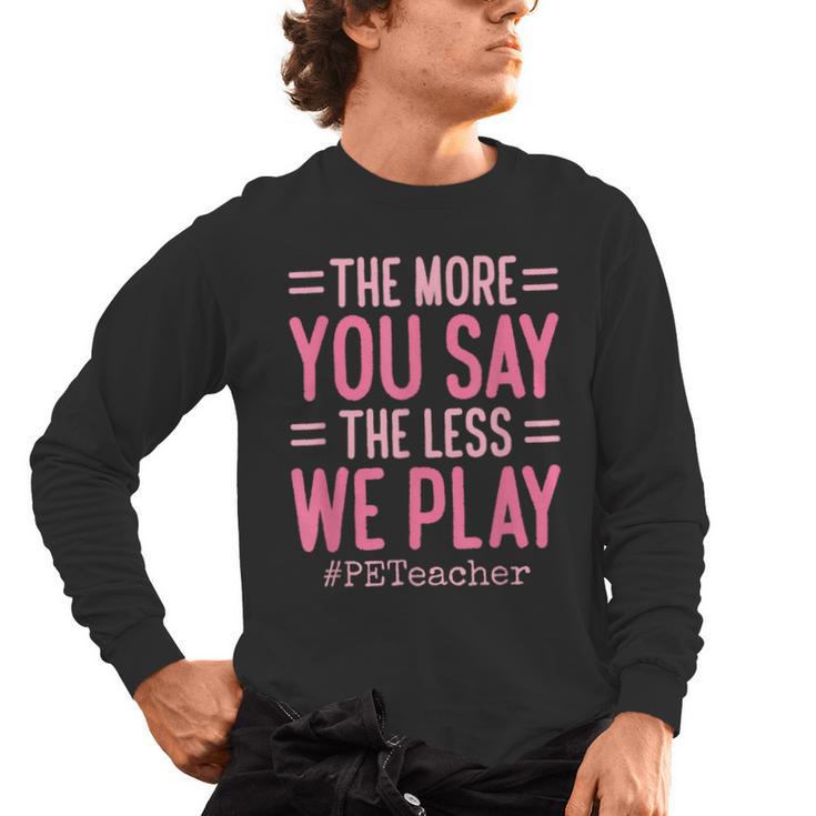 The More You Say The Less We Play PE Teacher Men's Long Sleeve T-Shirt
