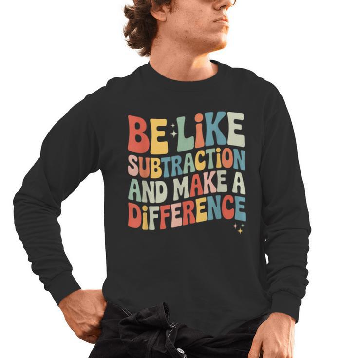 Be Like Subtraction And Make A Difference Math Teacher Women Men's Long Sleeve T-Shirt