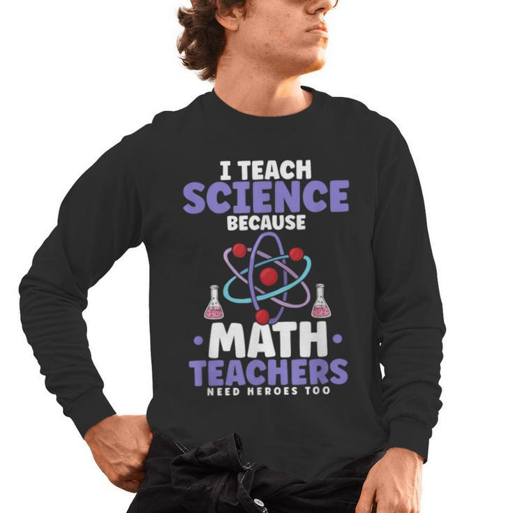 I Teach Science Because Math Teachers Need Heroes Too Men's Long Sleeve T-Shirt