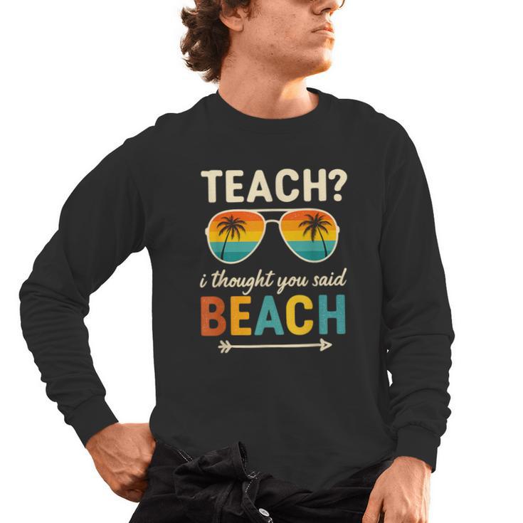 Teach I Thought You Said Beach Teacher Summer Vacation Men's Long Sleeve T-Shirt