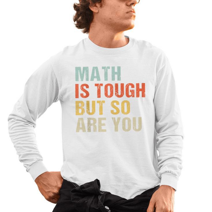 Math Teacher Quote Math Is Tough But So Are You Men's Long Sleeve T-Shirt