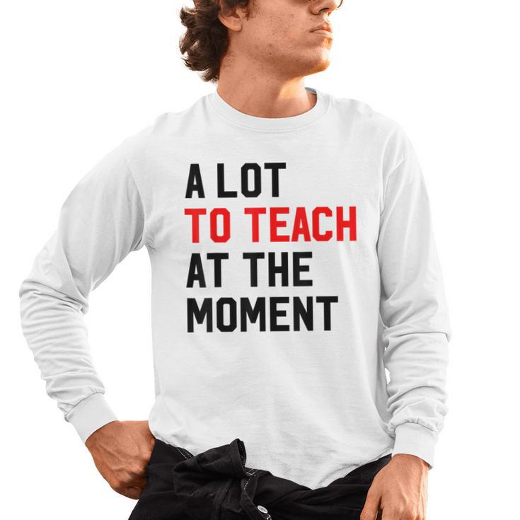 Quote A Lot To Teach At The Moment Teacher Women Men's Long Sleeve T-Shirt