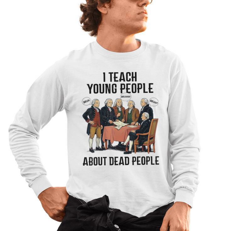 I Teach Young People About Dead-People History Teachers Men's Long Sleeve T-Shirt