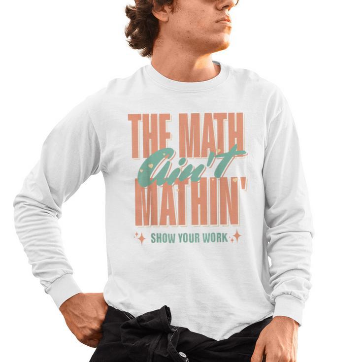 Women The Math Ain't Mathin Show Your Work Math Teacher Men's Long Sleeve T-Shirt