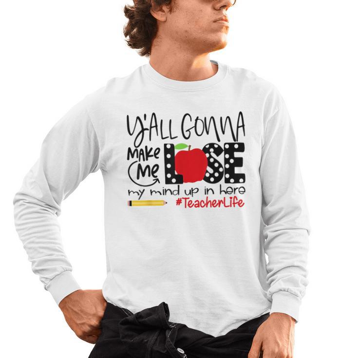 Y'All Gonna Make Me Lose My Mind Up Here Teacher Men's Long Sleeve T-Shirt