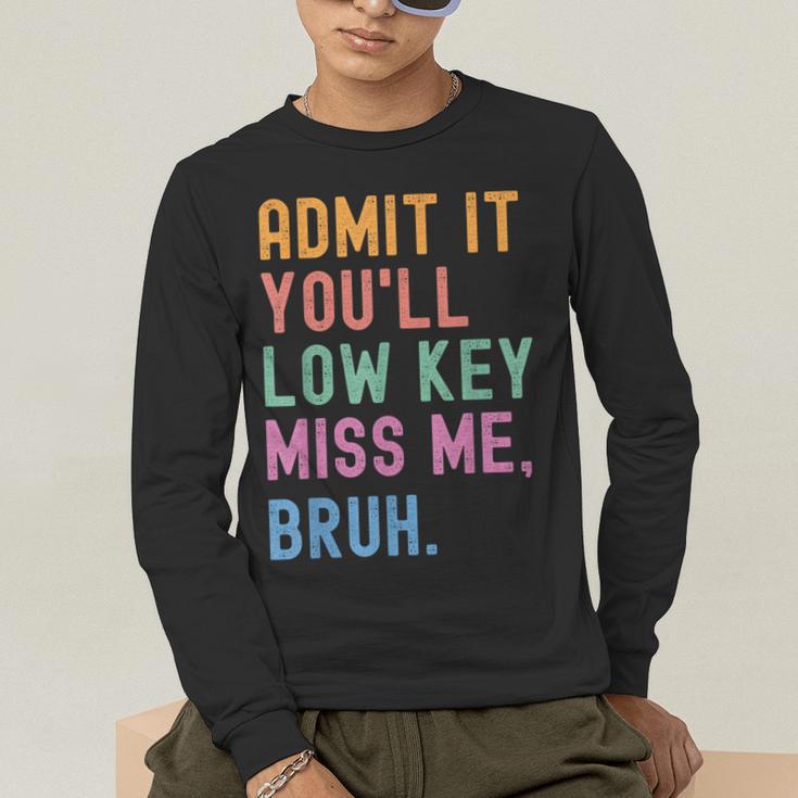Admit It You'Ll Low Key Miss Me Bruh Women Men Teacher Men's Long Sleeve T-Shirt, funny gift