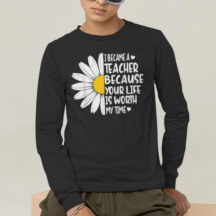 i Became a Teacher Because Your Life Is Worth My Time Men's Long Sleeve T-Shirt, funny gift