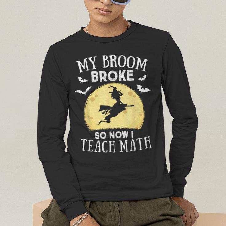 My Broom Broke So Now I Teach Math Teacher Halloween Costume For Men Women Men's Long Sleeve T-Shirt, funny gift My Broom Broke So Now I Teach Math Teacher Halloween Costume For Men Women Men's Long Sleeve T-Shirt, funny gift