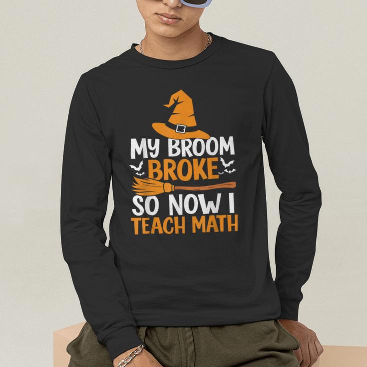 My Broom Broke So Now I Teach Math Teacher Halloween Men's Long Sleeve T-Shirt, funny gift My Broom Broke So Now I Teach Math Teacher Halloween Men's Long Sleeve T-Shirt, funny gift