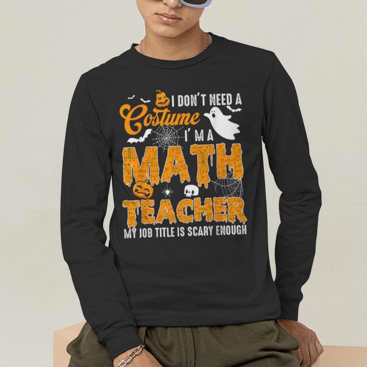 I Don't Need a Costume I'm A Math Teacher Halloween Costume Men's Long Sleeve T-Shirt, funny gift