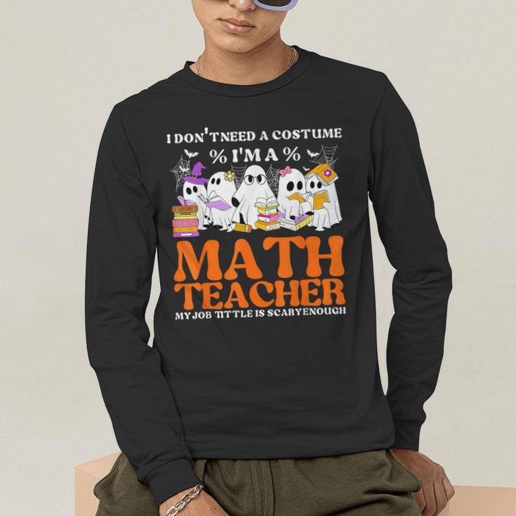 I Don't Need A Costume I'm A Math Teacher Halloween Women Men's Long Sleeve T-Shirt, funny gift I Don't Need A Costume I'm A Math Teacher Halloween Women Men's Long Sleeve T-Shirt, funny gift