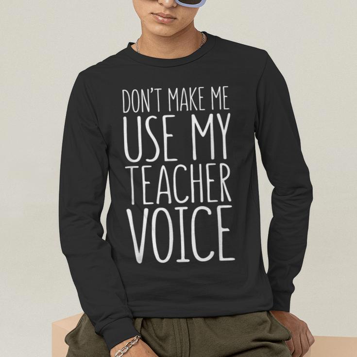 Don't Make Me Use My Teacher Voice Shirt Men Women Teacher Men's Long Sleeve T-Shirt, funny gift