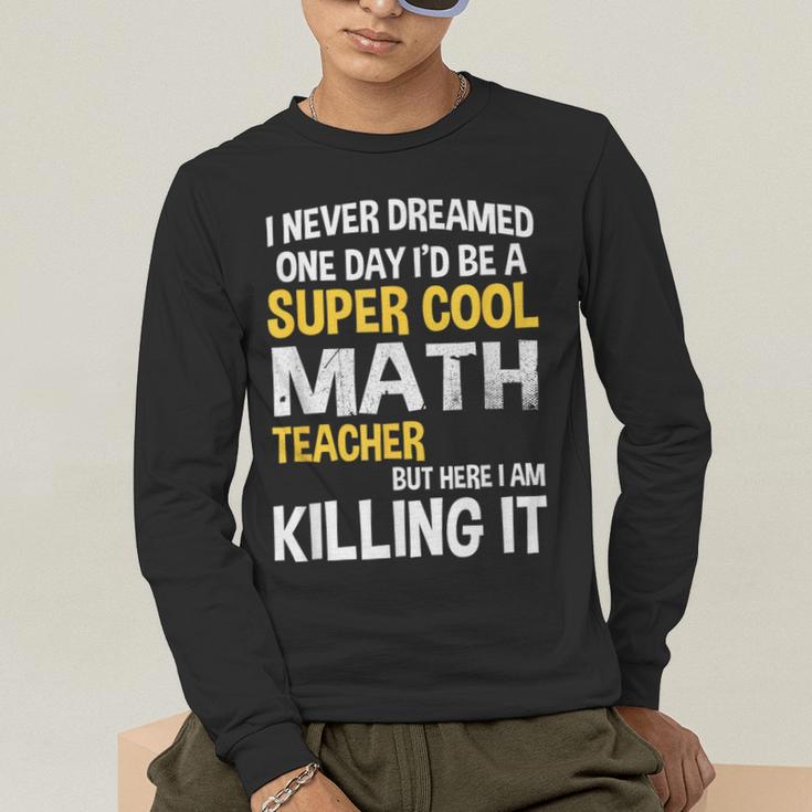 I Never Dreamed One Day I'd Be A Cool Math Teacher Men's Long Sleeve T-Shirt, funny gift