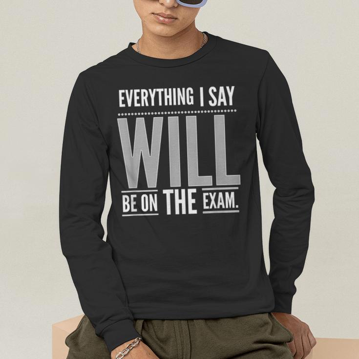 Everything I Say WILL Be On The Exam Teacher For Men Women Men's Long Sleeve T-Shirt, funny gift Everything I Say WILL Be On The Exam Teacher For Men Women Men's Long Sleeve T-Shirt, funny gift