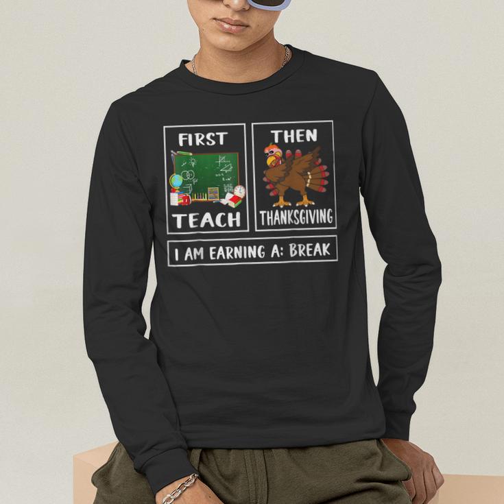First Teach Then Thanksgiving I'm Earning A Break Teacher Men's Long Sleeve T-Shirt, funny gift First Teach Then Thanksgiving I'm Earning A Break Teacher Men's Long Sleeve T-Shirt, funny gift