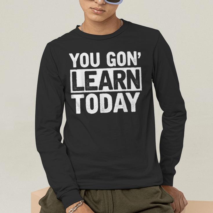 You Gon Learn Today Teacher Teaching Men's Long Sleeve T-Shirt, funny gift You Gon Learn Today Teacher Teaching Men's Long Sleeve T-Shirt, funny gift