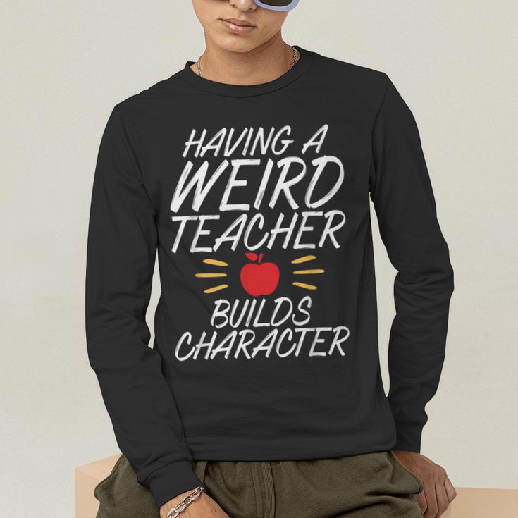 Having a Weird Teacher Builds Character School Teacher Men's Long Sleeve T-Shirt, funny gift
