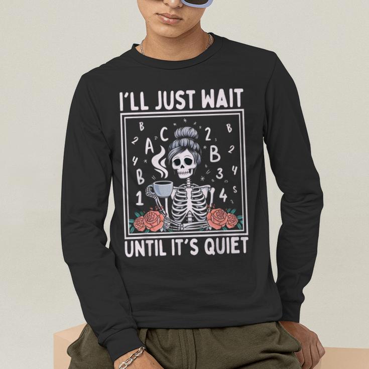 I'Ll Just Wait Until It's Quiet Skeleton Coffee Teacher Men's Long Sleeve T-Shirt, funny gift I'Ll Just Wait Until It's Quiet Skeleton Coffee Teacher Men's Long Sleeve T-Shirt, funny gift