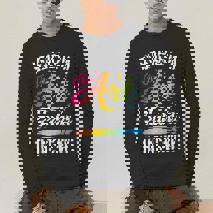 Because I&#x27;m The Art Teacher That&#x27;s Why Artists Men Women Men&#x27;s Long Sleeve T-Shirt, funny gift