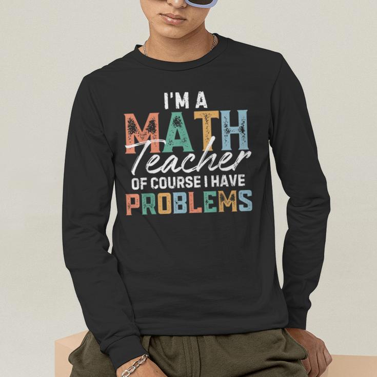 I'm A Math Teacher Of Course I Have Problems Back To School Men's Long Sleeve T-Shirt, funny gift I'm A Math Teacher Of Course I Have Problems Back To School Men's Long Sleeve T-Shirt, funny gift
