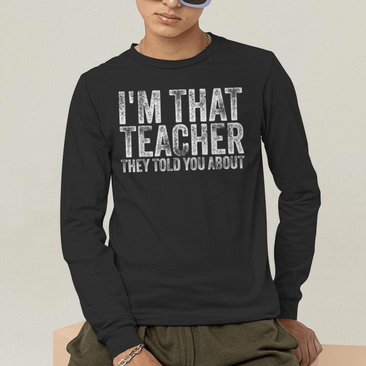 I'm That Teacher They Told You About Back To School For Men Women Men's Long Sleeve T-Shirt, funny gift I'm That Teacher They Told You About Back To School For Men Women Men's Long Sleeve T-Shirt, funny gift