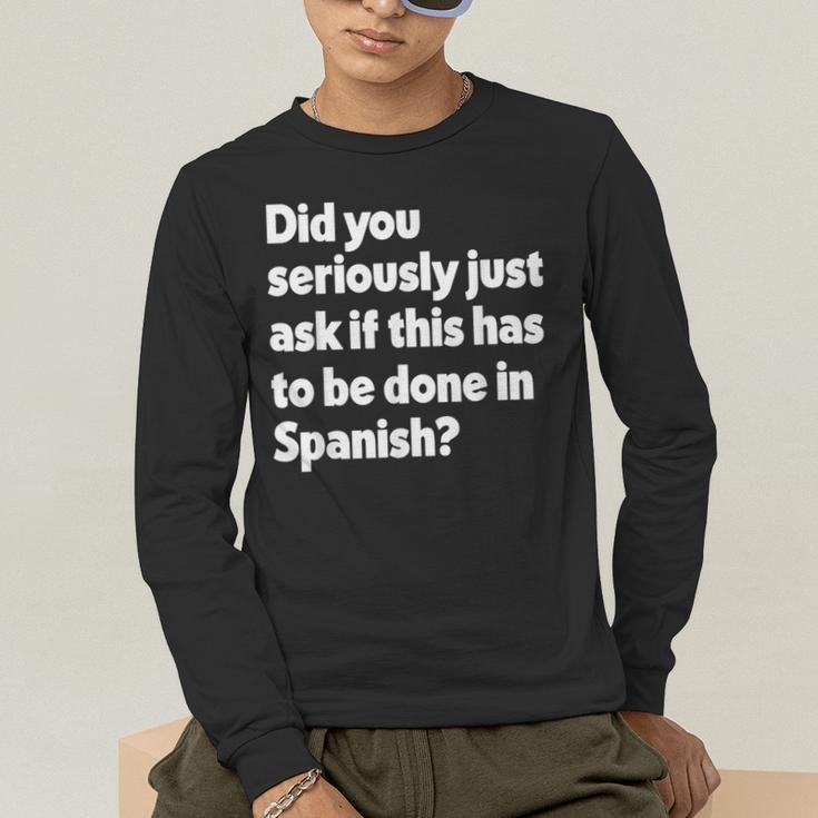 Did You Just Ask If This Has To Be Done In Spanish Teacher Men's Long Sleeve T-Shirt, funny gift Did You Just Ask If This Has To Be Done In Spanish Teacher Men's Long Sleeve T-Shirt, funny gift