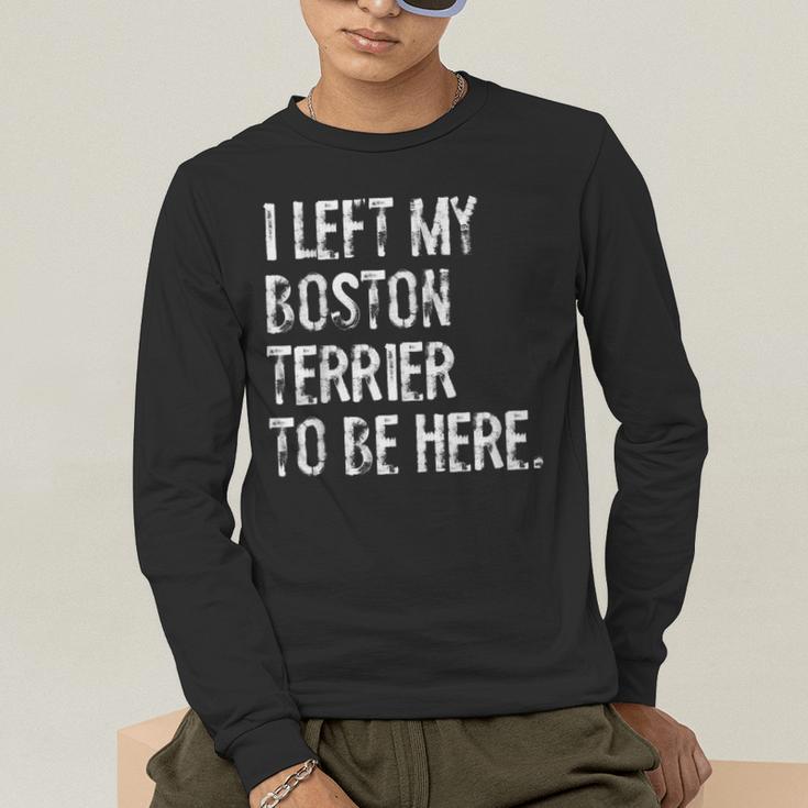 I Left My Boston Terrier To Be Here Men's Long Sleeve T-Shirt, funny gift