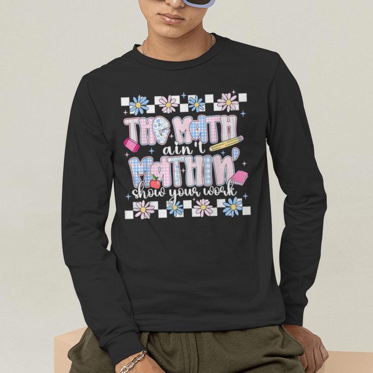 The Math Aint Mathin Meme Show Your Work Floral Math Teacher Men's Long Sleeve T-Shirt, funny gift The Math Aint Mathin Meme Show Your Work Floral Math Teacher Men's Long Sleeve T-Shirt, funny gift