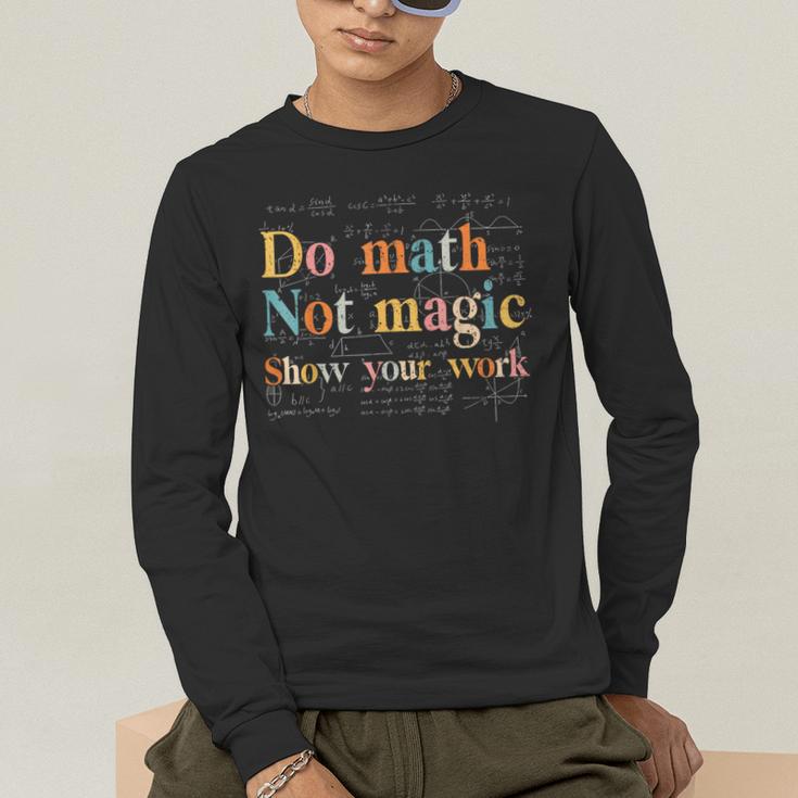 Do Math Not Magic Show Your Work Maths Teacher Student Men's Long Sleeve T-Shirt, funny gift