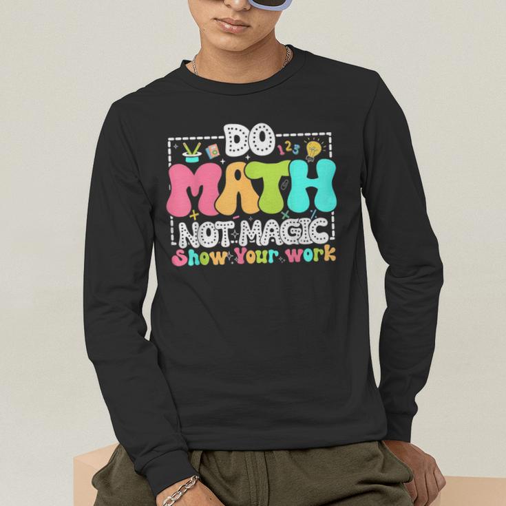 Do Math Not Magic Show Your Work Math Teacher Men's Long Sleeve T-Shirt, funny gift Do Math Not Magic Show Your Work Math Teacher Men's Long Sleeve T-Shirt, funny gift
