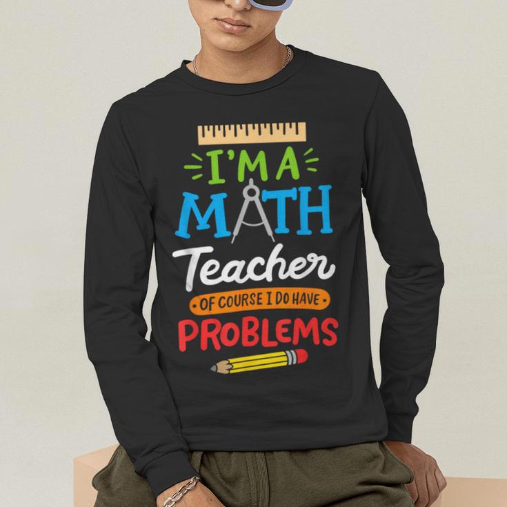Math Teacher I Am A Math Teacher Of Course I Have Problems Men's Long Sleeve T-Shirt, funny gift Math Teacher I Am A Math Teacher Of Course I Have Problems Men's Long Sleeve T-Shirt, funny gift