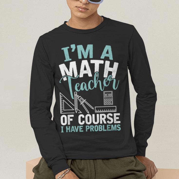 Im A Math Teacher Of Course I Have Problems Teacher Men's Long Sleeve T-Shirt, funny gift