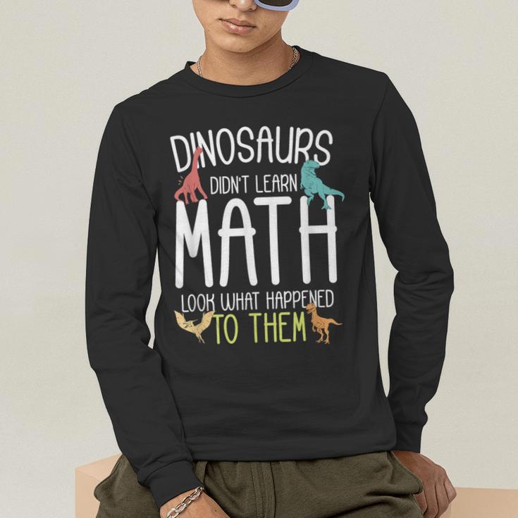 Math Teacher Dinosaurs Didn't Learn Math Mathematics Men's Long Sleeve T-Shirt, funny gift