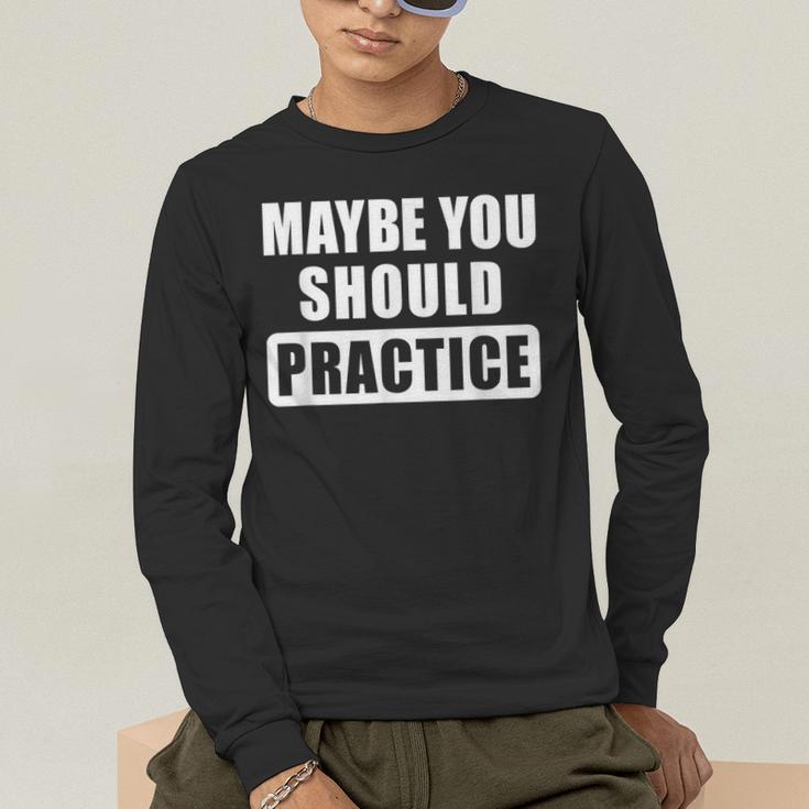 Maybe You Should Practice Music Teacher Band Director Men's Long Sleeve T-Shirt, funny gift Maybe You Should Practice Music Teacher Band Director Men's Long Sleeve T-Shirt, funny gift
