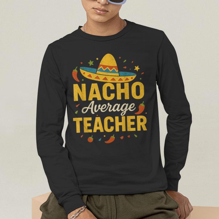 Nacho Average Teacher Cinco De Mayo Teacher Fiesta Men's Long Sleeve T-Shirt, funny gift