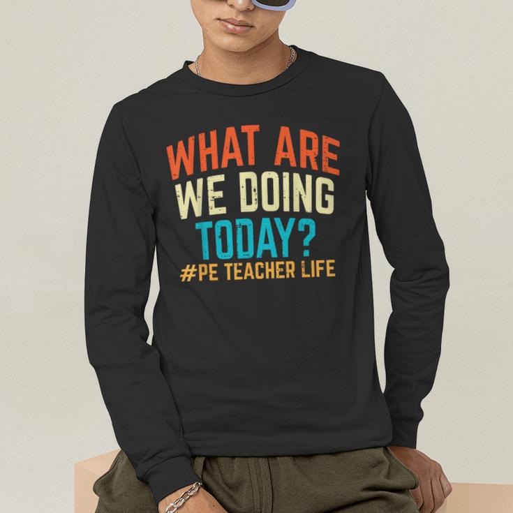 PE Teacher Life What Are We Doing Today Men Women Men's Long Sleeve T-Shirt, funny gift PE Teacher Life What Are We Doing Today Men Women Men's Long Sleeve T-Shirt, funny gift