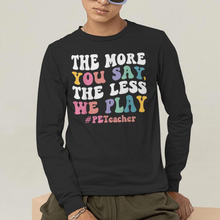 The More You Say The Less We Play PE Teacher Men Women Men's Long Sleeve T-Shirt, funny gift The More You Say The Less We Play PE Teacher Men Women Men's Long Sleeve T-Shirt, funny gift