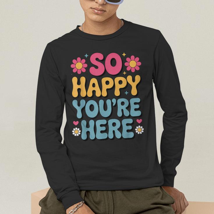 So Happy You’Re Here Groovy Retro Positivity Women Teacher Men's Long Sleeve T-Shirt, funny gift So Happy You’Re Here Groovy Retro Positivity Women Teacher Men's Long Sleeve T-Shirt, funny gift