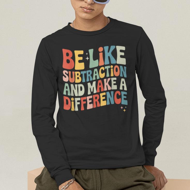 Be Like Subtraction And Make A Difference Math Teacher Women Men's Long Sleeve T-Shirt, funny gift Be Like Subtraction And Make A Difference Math Teacher Women Men's Long Sleeve T-Shirt, funny gift