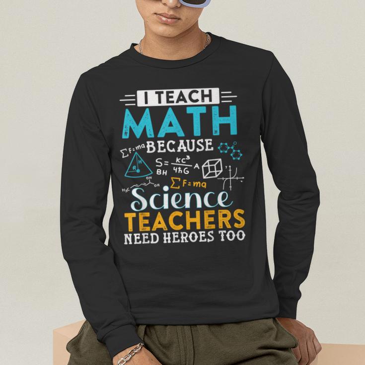 I Teach Math Because Science Teachers Need Heroes Too Men's Long Sleeve T-Shirt, funny gift I Teach Math Because Science Teachers Need Heroes Too Men's Long Sleeve T-Shirt, funny gift