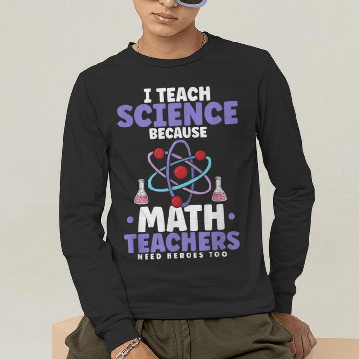 I Teach Science Because Math Teachers Need Heroes Too Men's Long Sleeve T-Shirt, funny gift
