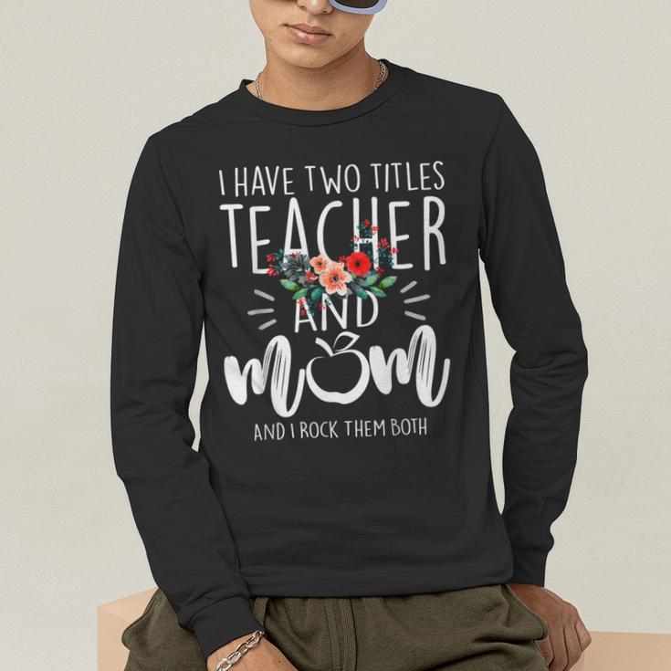 I Have Two Titles Teacher And Mom And I Rock Them Both Men's Long Sleeve T-Shirt, funny gift I Have Two Titles Teacher And Mom And I Rock Them Both Men's Long Sleeve T-Shirt, funny gift