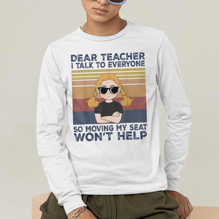 Dear Teacher I Talk To Everyone So Moving My Seat Won’t Help Men's Long Sleeve T-Shirt, funny gift Dear Teacher I Talk To Everyone So Moving My Seat Won’t Help Men's Long Sleeve T-Shirt, funny gift